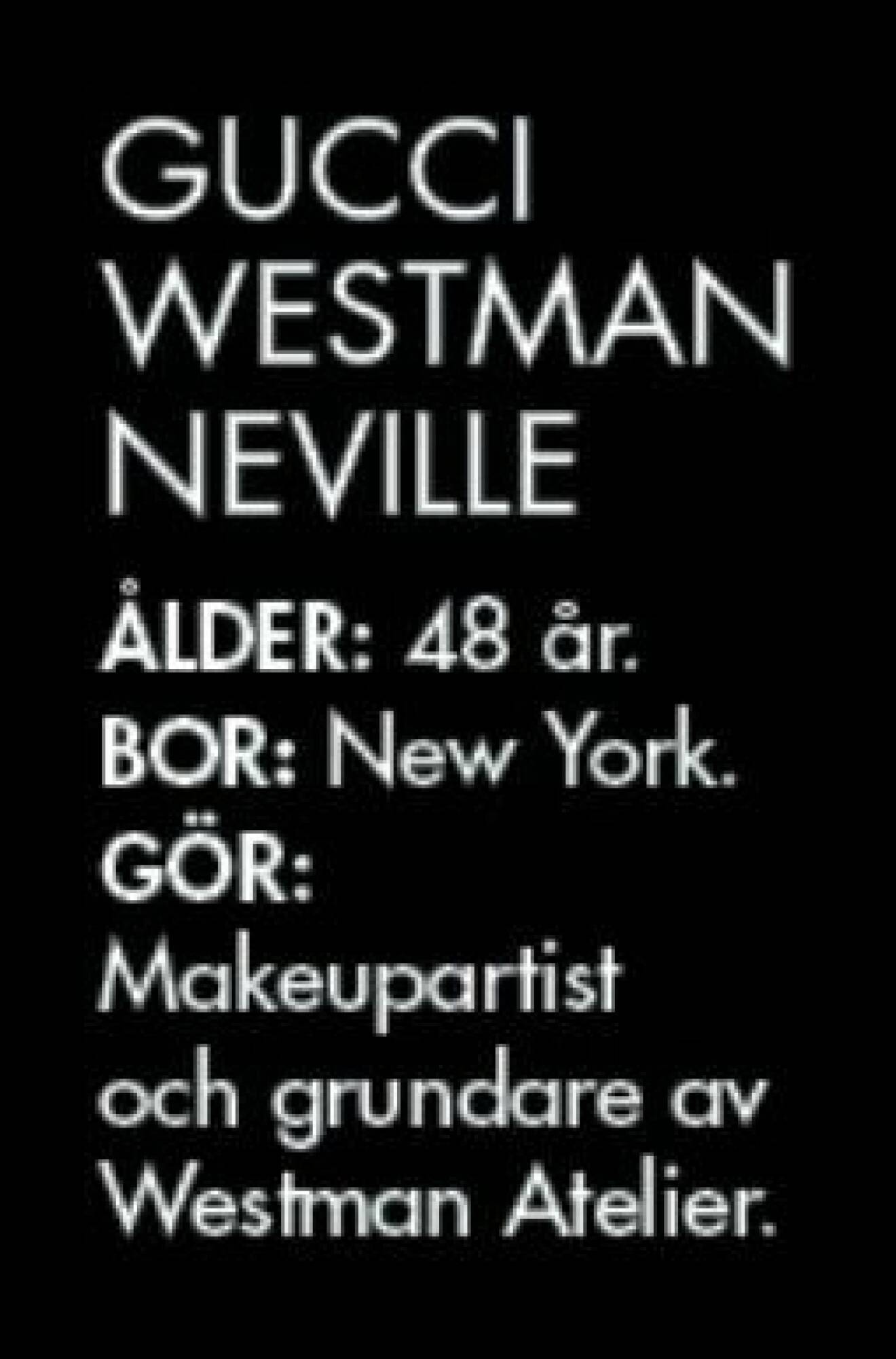 Gucci Westman Neville ÅLDER: 48 år. BOR: New York. GÖR: Makeupartist och grundare av Westman Atelier.