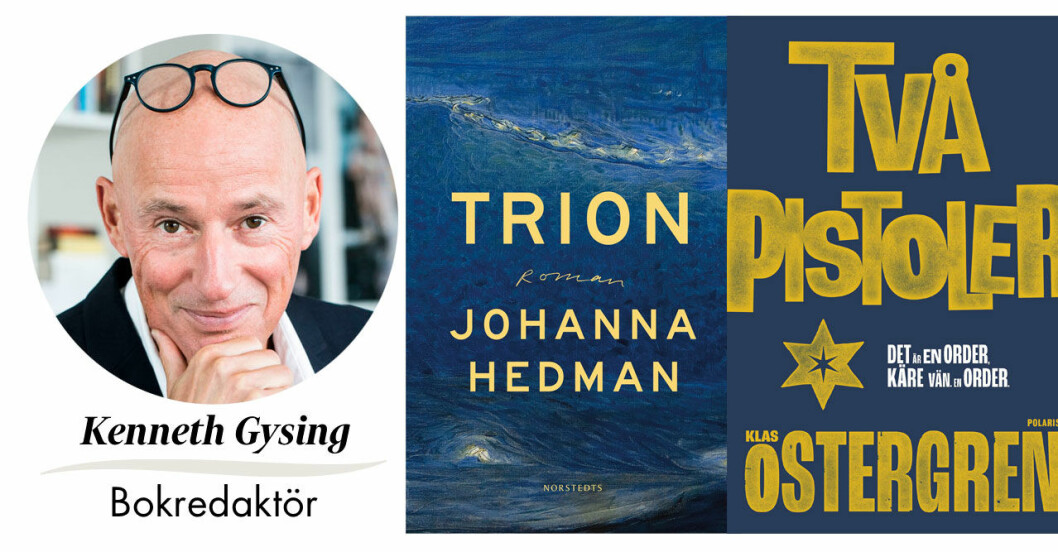 Feminas bokredaktör Kenneth Gysing recenserar nya böcker, Trion av Johanna Hedman och Två pistoler av Klas Östergren