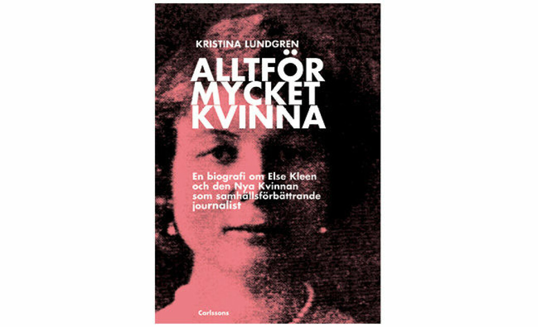 Omslag Alltför mycket kvinna: en biografi om Else Kleen och Den Nya kvinnan som samhällsförbättrande journalist