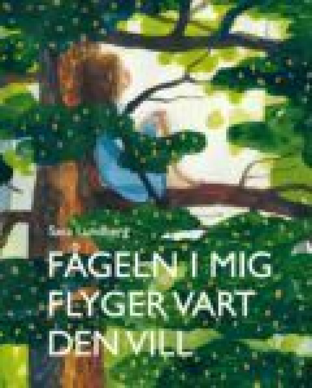 Sara Lundberg Fageln i mig flyger vart den vill